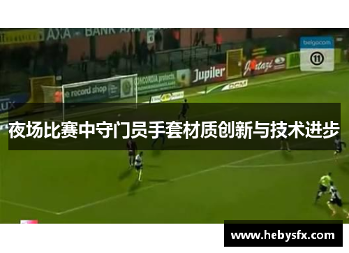 夜场比赛中守门员手套材质创新与技术进步